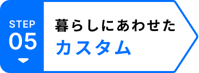 暮らしにあわせたカスタム